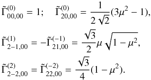 \appendix \setcounter{section}{1} \begin{eqnarray} &&\tilde \Gamma^{(0)}_{00,00}=1; \quad \tilde \Gamma^{(0)}_{20,00}={1 \over 2\sqrt{2}} (3\mu^2-1),\nonumber \\ &&\tilde \Gamma^{(1)}_{2-1,00}=-\tilde \Gamma^{(-1)}_{21,00}={\sqrt{3} \over 2} \mu \sqrt{1-\mu^2},\nonumber \\ &&\tilde \Gamma^{(2)}_{2-2,00}=\tilde \Gamma^{(-2)}_{22,00}={\sqrt{3} \over 4} (1-\mu^2). \end{eqnarray}