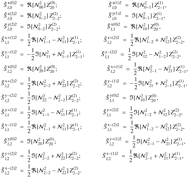 \appendix \setcounter{section}{2} \begin{eqnarray} \tilde S^{{\rm x}(0)2}_{l,0}& = & \Re[{\mathcal N}^2_{00}] \, Z^{(0)}_{20}; \qquad\ \ \ \qquad \qquad \quad\ \ \, \tilde S^{{\rm x}(1)2}_{l,0}\ = \ \Re[{\mathcal N}^2_{0-1}] \, Z^{(1)}_{2-1}, \nonumber \\ \tilde S^{{\rm x}(2)2}_{l,0}& = & \Re[{\mathcal N}^2_{0-2}] \, Z^{(2)}_{2-2}; \qquad \qquad \qquad \quad\ \ \, \tilde S^{{\rm y}(1)2}_{l,0}\ =\ \Im[{\mathcal N}^2_{0-1}] \, Z^{(1)}_{2-1}, \nonumber \\ \tilde S^{{\rm y}(2)2}_{l,0} &= & \Im[{\mathcal N}^2_{0-2}] \, Z^{(2)}_{2-2}; \qquad \qquad \qquad \quad\ \ \, \tilde S^{{\rm x}(0)2}_{l,1}\ =\ \Re[{\mathcal N}^2_{10}] \, Z^{(0)}_{20}, \nonumber \\ \tilde S^{{\rm x+}(1)2}_{l,1} &= & {1\over 2} \Re[{\mathcal N}^2_{1-1}-{\mathcal N}^2_{11}] \, Z^{(1)}_{2-1}; \qquad \quad \ \ \tilde S^{{\rm x+}(2)2}_{l,1}\ = \ {1\over 2} \Re[{\mathcal N}^2_{1-2}+{\mathcal N}^2_{12}] \, Z^{(2)}_{2-2}, \nonumber \\ \tilde S^{{\rm y-}(1)2}_{l,1} &= & -{1\over 2} \Im[{\mathcal N}^2_{11}+{\mathcal N}^2_{1-1}] \, Z^{(1)}_{2-1}; \qquad \ \ \, \tilde S^{{\rm y-}(2)2}_{l,1}\ =\ {1\over 2} \Im[{\mathcal N}^2_{12}-{\mathcal N}^2_{1-2}] \, Z^{(2)}_{2-2}, \nonumber \\ \tilde S^{{\rm x}(0)2}_{l,2} &= & \Re[{\mathcal N}^2_{20}] \, Z^{(0)}_{20}; \qquad \qquad \qquad \qquad \, \tilde S^{{\rm x+}(1)2}_{l,2}\ = \ {1\over 2} \Re[{\mathcal N}^2_{2-1}-{\mathcal N}^2_{21}] \, Z^{(1)}_{2-1}, \nonumber \\ \tilde S^{{\rm x+}(2)2}_{l,2} &= & {1\over 2} \Re[{\mathcal N}^2_{2-2}+{\mathcal N}^2_{22}] \, Z^{(2)}_{2-2}; \qquad \quad\ \ \tilde S^{{\rm y-}(1)2}_{l,2}\ =\ -{1\over 2} \Im[{\mathcal N}^2_{21}+{\mathcal N}^2_{2-1}] \, Z^{(1)}_{2-1}, \nonumber \\ \tilde S^{{\rm y-}(2)2}_{l,2}& =& {1\over 2} \Im[{\mathcal N}^2_{22}-{\mathcal N}^2_{2-2}] \, Z^{(2)}_{2-2}; \qquad \quad\ \ \ \,\, \tilde S^{{\rm y}(0)2}_{l,1}\ =\ \Im[{\mathcal N}^2_{10}] \, Z^{(0)}_{20}, \nonumber \\ \tilde S^{{\rm y+}(1)2}_{l,1} &= & {1\over 2} \Im[{\mathcal N}^2_{1-1}-{\mathcal N}^2_{11}] \, Z^{(1)}_{2-1}; \qquad \quad\ \,\, \tilde S^{{\rm y+}(2)2}_{l,1}\ = \ {1\over 2} \Im[{\mathcal N}^2_{1-2}+{\mathcal N}^2_{12}] \, Z^{(2)}_{2-2}, \nonumber \\ \tilde S^{{\rm x-}(1)2}_{l,1}& =& {1\over 2} \Re[{\mathcal N}^2_{1-1}+{\mathcal N}^2_{11}] \, Z^{(1)}_{2-1}; \qquad \quad\ \ \tilde S^{{\rm x-}(2)2}_{l,1}\ =\ {1\over 2} \Re[{\mathcal N}^2_{1-2}-{\mathcal N}^2_{12}] \, Z^{(2)}_{2-2}, \nonumber \\ \tilde S^{{\rm y}(0)2}_{l,2} &= & \Im[{\mathcal N}^2_{20}] \, Z^{(0)}_{20}; \qquad \qquad \qquad \qquad\, \tilde S^{{\rm y+}(1)2}_{l,2}\ = \ {1\over 2} \Im[{\mathcal N}^2_{2-1}-{\mathcal N}^2_{21}] \, Z^{(1)}_{2-1}, \nonumber \\ \tilde S^{{\rm y+}(2)2}_{l,2} &=& {1\over 2} \Im[{\mathcal N}^2_{2-2}+{\mathcal N}^2_{22}] \, Z^{(2)}_{2-2}; \qquad \quad\ \ \tilde S^{{\rm x-}(1)2}_{l,2}\ =\ {1\over 2} \Re[{\mathcal N}^2_{2-1}+{\mathcal N}^2_{21}] \, Z^{(1)}_{2-1}, \nonumber \\ \tilde S^{{\rm x-}(2)2}_{l,2} &= & {1\over 2} \Re[{\mathcal N}^2_{2-2}-{\mathcal N}^2_{22}] \, Z^{(2)}_{2-2}. \label{sxykKQ_approx} \end{eqnarray}