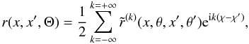 \begin{equation} r(x,x^\prime,\Theta)={1\over 2} \sum_{k=-\infty}^{k=+\infty} \tilde r^{(k)}(x,\theta,x^\prime,\theta^\prime) {\rm e}^{{\rm i}k (\chi-\chi^\prime)}, \label{afe_r} \end{equation}