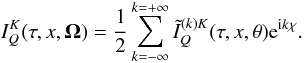 \begin{equation} I^K_Q(\tau,x,{\bm\Omega}) = {1\over 2} \sum_{k=-\infty}^{k=+\infty} \tilde I^{(k)K}_Q(\tau,x,\theta) {\rm e}^{{\rm i}k\chi}. \label{afe_ikq} \end{equation}