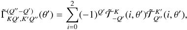 \begin{equation} \tilde \Gamma^{(Q^{\prime\prime}-Q^\prime)}_{KQ^\prime,K^\prime Q^{\prime\prime}}(\theta^\prime) =\sum_{i=0}^{2} (-1)^{Q^\prime} \tilde {\mathcal T}^K_{-Q^\prime}(i,\theta^\prime) \tilde {\mathcal T}^{K^\prime}_{Q^{\prime\prime}}(i,\theta^\prime), \label{gamma_kqpkqpp} \end{equation}