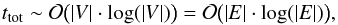 \begin{equation} t_{{\rm tot}} \sim \mathcal{O}\bigl(\left|V\right| \cdot \log(\left|V\right|)\bigr) = \mathcal{O}\bigl(\left|E\right| \cdot \log(\left|E\right|)\bigr), \end{equation}