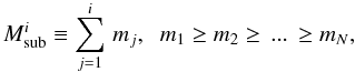 \begin{equation} M_{\rm sub}^i \equiv \sum_{j=1}^i \, m_j,\;\; m_1 \geq m_2 \geq\,...\,\geq m_N, \end{equation}