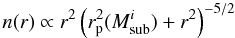 \begin{equation} n(r) \propto r^2 \left(r_{\rm p}^2(M_{\rm sub}^i) + r^2 \right)^{-5/2} \end{equation}