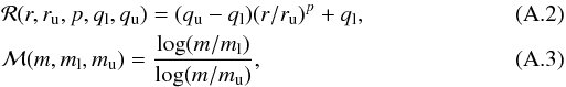 \appendix \setcounter{section}{1} \begin{eqnarray} && {\cal{R}}( r, r_{{\rm u}}, p, q_{{\rm l}}, q_{{\rm u}} ) = ( q_{{\rm u}} - q_{{\rm l}} ) ( r / r_{{\rm u}} )^p + q_{{\rm l}},\\ && {\cal{M}}( m, m_{{\rm l}}, m_{{\rm u}} ) = \frac{ \log( m / m_{{\rm l}} ) } { \log( m / m_{{\rm u}} ) }, \end{eqnarray}