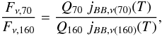 \begin{equation} \frac{F_{\nu,70}}{F_{\nu,160}} = \frac{Q_{70}\; j_{BB,\nu (70)}(T)}{Q_{160}\; j_{BB,\nu(160)}(T)}, \end{equation}