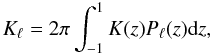 \begin{equation} K_{\ell}=2\pi \int_{-1}^{1} K(z) P_{\ell}(z) {\rm d}z , \end{equation}