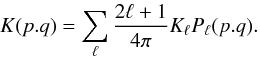 \begin{equation} K(p.q)=\sum_{\ell} \frac{2\ell+1}{4\pi}K_{\ell} P_{\ell}(p.q) . \end{equation}