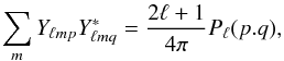 \begin{equation} \sum_m Y_{\ell m p} Y^\ast_{\ell m q}=\frac{2\ell+1}{4\pi}P_{\ell}(p.q) , \end{equation}