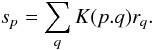 \begin{equation} \label{eq:direct} s_p=\sum_q K(p.q) r_q . \end{equation}