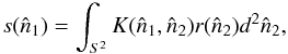 \begin{equation} s({\nv_1})=\int_{S^2} K({\nv_1},{\nv_2}) r({\nv_2}) d^2{\nv_2}, \label{eq:def} \end{equation}