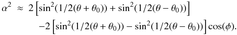 \begin{eqnarray} \label{eq:kernel_angle} \alpha^2 &\approx& 2 \left[ \sin^2(1/2(\theta + \theta_{\mathrm{0}})) + \sin^2(1/2(\theta - \theta_{\mathrm{0}})) \right] \nonumber \\ && \quad - 2 \left[ \sin^2(1/2(\theta + \theta_{\mathrm{0}})) - \sin^2(1/2(\theta - \theta_{\mathrm{0}})) \right] \cos(\phi) . \end{eqnarray}
