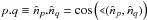 \hbox{$p.q \equiv {\nv_p}.{\nv_q}=\cos\left(\sphericalangle({\nv}_p,{\nv}_q)\right)$}