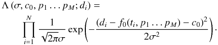 \begin{eqnarray*} &&\Lambda\left(\sigma, c_0, p_1\dots{}p_M; d_i\right) =\\ &&\qquad \prod_{i=1}^{N}{1\over\sqrt{2\pi}\sigma}\exp\left(-{\left(d_i-f_0(t_i,p_1\dots{}p_M) - c_0\right)^2\over 2\sigma^2}\right)\cdot \end{eqnarray*}
