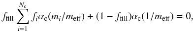 \begin{equation} f_\mathrm{fill} \sum_{i=1}^{N_{\rm c}} f_i \alpha_{\rm c} (m_i/m_\mathrm{eff}) +(1-f_\mathrm{fill}) \alpha_{\rm c} (1/m_\mathrm{eff}) = 0, \label{eq:Brugg} \end{equation}