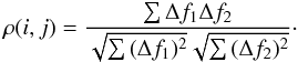 \begin{equation} \rho(i,j)=\frac{\sum{\Delta f_1 \Delta f_2}}{\sqrt{\sum{(\Delta f_1)^2}} \sqrt{\sum{(\Delta f_2)^2}}}\cdot \end{equation}