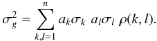 \begin{equation} \sigma_g^2 = \displaystyle\sum_{k,l=1}^{n}{a_k \sigma_k \,\, a_l \sigma_l \,\, \rho(k,l)}. \end{equation}