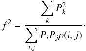 \begin{equation} f^2 = \frac{\displaystyle\sum\limits_{k}{P_k^2}}{\displaystyle\sum \limits_{i,j}{P_i P_j \rho(i,j)}}\cdot \end{equation}