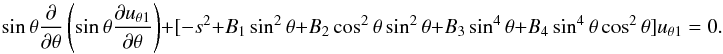 \begin{equation} \sin \theta{{\partial }\over {\partial \theta}} \left (\sin \theta{\partial {u_{\theta1}}\over {\partial \theta}}\right ) + [ - s^2 + B_1\sin^2 \theta +B_2\cos^2 \theta \sin^2 \theta +B_3\sin^4 \theta + B_4\sin^4 \theta \cos^2 \theta ]u_{\theta1}=0. \label{eq:low-weber} \end{equation}