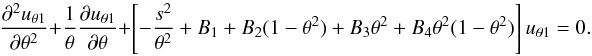 \begin{equation} {{\partial^2 {u_{\theta1}}}\over {\partial \theta^2}} + {1\over \theta}{{\partial {u_{\theta1}}}\over {\partial \theta}} + \left [ - {s^2\over \theta^2} + B_1 + B_2(1 - \theta^2) + B_3\theta^2 +B_4\theta^2(1-\theta^2)\right ]u_{\theta1}=0. \label{eq:low-weber-theta} \end{equation}