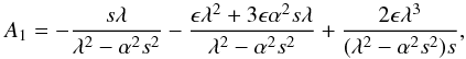 \begin{equation} A_1= -{{s \lambda}\over {\lambda^2-\alpha^2s^2}}-{{{\epsilon} \lambda^2 + 3{\epsilon} \alpha^2 s \lambda}\over {\lambda^2-\alpha^2s^2}} + {{2{\epsilon} \lambda^3}\over {(\lambda^2-\alpha^2s^2)s}}, \end{equation}