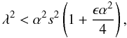 \begin{equation} \lambda^2 < \alpha^2s^2 \left (1+ {{\epsilon \alpha^2}\over 4} \right), \end{equation}