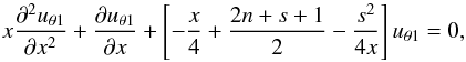\begin{equation} x{{\partial^2 {u_{\theta1}}}\over {\partial x^2}} +{{\partial {u_{\theta1}}}\over {\partial x}} + \left [-{x\over 4}+{{2n+s+1}\over 2} - {{s^2}\over {4 x}} \right ]u_{\theta1}=0, \label{eq:laguerre-constant} \end{equation}