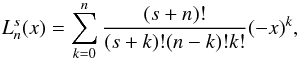 \begin{equation} L^{s}_n(x)=\sum^{n}_{k=0} {{(s+n)!}\over {(s+k)!(n-k)!k!}}(-x)^k, \end{equation}