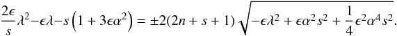 \begin{equation} {{2\epsilon}\over s}\lambda^2 - \epsilon \lambda -s \left (1 + 3{{\epsilon \alpha^2}} \right )=\pm 2({{2n+s+1}})\sqrt {- \epsilon \lambda^2 + \epsilon \alpha^2 s^2 + {1\over 4}{\epsilon^2 \alpha^4 s^2}}. \label{eq:const-disp} \end{equation}
