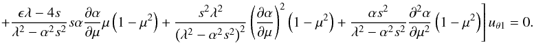 \begin{equation} \qquad \left. +{{\epsilon \lambda -4s}\over {\lambda^2-\alpha^2s^2}}s \alpha {{\partial \alpha}\over {\partial \mu}} \mu \left (1-\mu^2 \right )+ {{s^2 \lambda^2}\over {\left (\lambda^2-\alpha^2s^2\right )^2}}\left ({{\partial \alpha}\over {\partial \mu}}\right )^2 \left (1-\mu^2 \right )+{{\alpha s^2}\over {\lambda^2-\alpha^2s^2}}{{\partial^2 \alpha}\over {\partial \mu^2}} \left (1-\mu^2 \right )\right]u_{\theta1} =0. \label{eq:working} \end{equation}