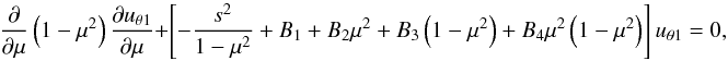 \begin{equation} {{\partial }\over {\partial \mu}}\left (1-\mu^2 \right ){{\partial {u_{\theta1}}}\over {\partial \mu}} + \left [ - {s^2\over {1-\mu^2}} + B_1 + B_2\mu^2 + B_3\left (1-\mu^2 \right ) +B_4\mu^2\left (1-\mu^2 \right )\right ]u_{\theta1}=0, \label{eq:constant} \end{equation}