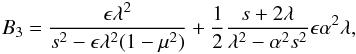 \begin{equation} B_3={{{\epsilon} \lambda^2}\over {s^2-\epsilon \lambda^2(1-\mu^2)}}+{1\over 2}{{s+2 \lambda}\over {\lambda^2-\alpha^2s^2}}\epsilon \alpha^2 \lambda, \label{eq:constant3} \end{equation}