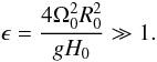 \begin{equation} {{\epsilon}}={{4\Omega^2_0R^2_0}\over {g H_0}}\gg 1. \end{equation}