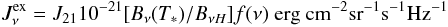 \begin{equation} J_{\nu}^{\rm ex} = J_{21}10^{-21}[B_{\nu}(T_{*})/B_{\nu H}] f(\nu)~ \rm erg~cm^{-2}sr^{-1}s^{-1}Hz^{-1} \label{jrad} \end{equation}