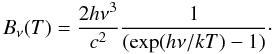 \begin{equation} B_{\nu}(T) = {2h \nu ^{3} \over c^{2}} {1 \over (\exp (h\nu/kT) -1) }\cdot \label{bnew} \end{equation}