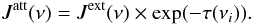 \begin{equation} J^{\rm att} (\nu) = J^{\rm ext}(\nu) \times \exp(-\tau(\nu_{i})) . \label{bnew2} \end{equation}