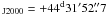 \hbox{$_{{\rm J2000}} = +44^{\rm d}31\arcmin52\farcs7$}