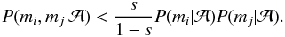 \appendix \setcounter{section}{1} \begin{equation} \label{model_probabilities} P(m_{i}, m_{j} | \mathcal{A}) < \frac{s}{1-s} P(m_{i} | \mathcal{A}) P(m_{j} | \mathcal{A}) . \end{equation}