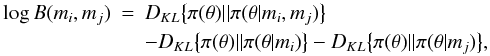 \appendix \setcounter{section}{1} \begin{eqnarray} \label{loss_inadequacy} \log B(m_{i}, m_{j}) &=& D_{KL} \big\{\pi(\theta) || \pi(\theta | m_{i}, m_{j}) \big\} \\ &&- D_{KL} \big\{\pi(\theta) || \pi(\theta | m_{i}) \big\} - D_{KL} \big\{ \pi(\theta) || \pi(\theta | m_{j}) \big\} , \nonumber \end{eqnarray}
