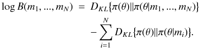 \appendix \setcounter{section}{1} \begin{eqnarray} \label{multiple_loss} \log B(m_{1}, ..., m_{N}) &=& D_{KL} \big\{ \pi(\theta) || \pi(\theta | m_{1}, ..., m_{N}) \big\} \nonumber\\ && - \sum_{i=1}^{N} D_{KL} \big\{ \pi(\theta) || \pi(\theta | m_{i}) \big\} . \end{eqnarray}