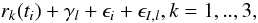 \begin{equation} \label{RV_model2} r_{k}(t_{i}) + \gamma_{l} + \epsilon_{i} + \epsilon_{I,l} , k=1, .., 3, \end{equation}