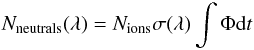 \begin{equation} N_{\rm neutrals}(\lambda)=N_{\rm ions}\sigma(\lambda)\int{\Phi {\rm d}t} \label{eq:abs1} \end{equation}