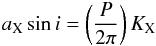 \begin{equation} a_{\rm X} \sin i = \left(\frac{P}{2\pi} \right) K_{\rm X} \end{equation}