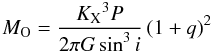 \begin{equation} M_{\rm O} = \frac{{K_{\rm X}}^3 P}{2\pi G \sin^3 i}\left(1+q\right)^2 \end{equation}