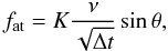 \begin{equation} f_{\textrm{at}} = K\frac{\nu}{\sqrt{\Delta t}}\sin{\theta}, \label{bien} \end{equation}