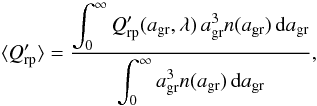 \begin{equation} \label{tmq} \langle {Q'_{\rm rp}}\rangle = {\displaystyle \int_0^\infty Q'_{\rm rp}(a_{\rm gr},\lambda) \, a_{\rm gr}^3 n(a_{\rm gr})\, {\rm d}a_{\rm gr} \over \displaystyle \int_0^\infty a_{\rm gr}^3 n(a_{\rm gr})\, {\rm d}a_{\rm gr}}, \end{equation}
