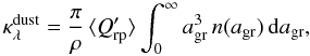 \begin{equation} \label{qout} \kappa_\lambda^{\rm dust} = \frac{\pi}{\rho} \, \langle Q'_{\rm rp} \rangle \int_0^\infty a_{\rm gr}^3 \,n(a_{\rm gr})\, {\rm d}a_{\rm gr}, \end{equation}