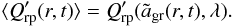 \begin{equation} \langle {Q'_{\rm rp}} (r,t) \rangle = Q'_{\rm rp} (\tilde{a}_{\rm gr}(r,t),\lambda). \end{equation}