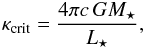 \begin{equation} \label{crit} \kappa_{\rm crit} = {4\pi c\, GM_\star\over L_\star}, \end{equation}