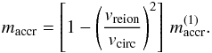 \begin{equation} m_{\rm accr} = \left [1-\left ({v_{\rm reion}\over v_{\rm circ}}\right)^2\right]\,m_{\rm accr}^{(1)}. \label{mreion} \end{equation}